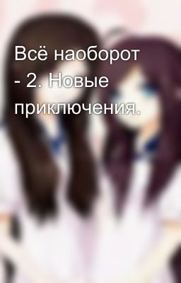 Всё наоборот - 2. Новые приключения.