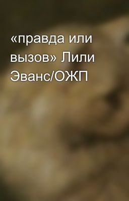 «правда или вызов» Лили Эванс/ОЖП