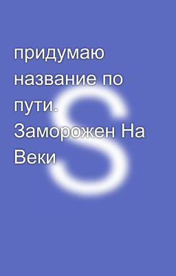 придумаю название по пути. Заморожен На Веки