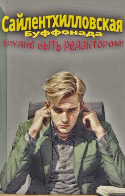 Сайлентхилловская буффонада - Трудно быть редактором!