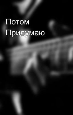 Потом Придумаю