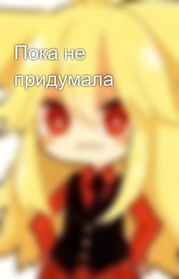 Пока не придумала