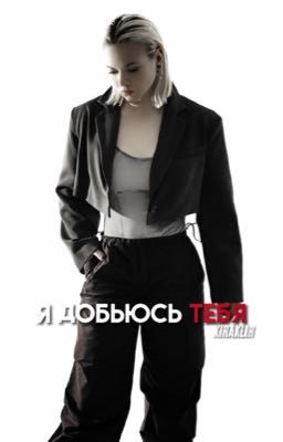 Я добьюсь тебя