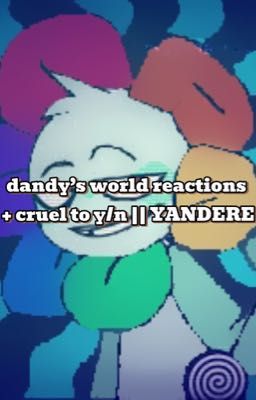 dandy's world reactions || YANDERE!