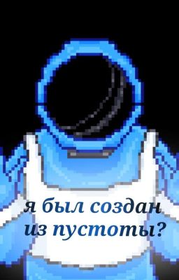 ⋇⋆✦⋆⋇◑[Я был создан из пустоты?]◐⋇⋆✦⋆⋇