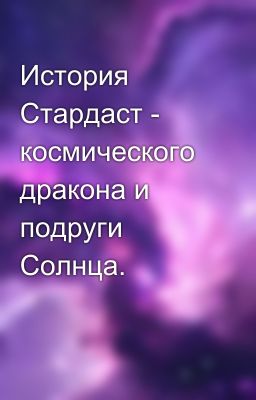 История Стардаст - космического дракона и подруги Солнца.