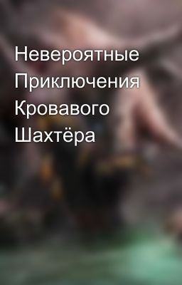 Невероятные Приключения Кровавого Шахтёра