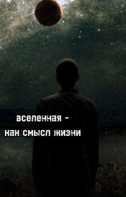 Вселенная- как смысл жизни 