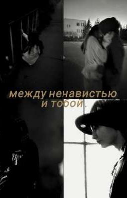 Между ненавистью и тобой.