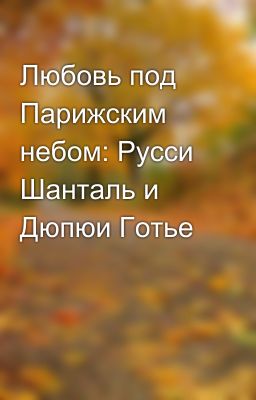 Любовь под Парижским небом: Русси Шанталь и Дюпюи Готье
