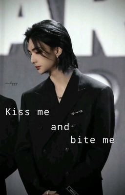 Kiss me and bite me