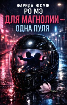 Для магнолии - одна пуля (Автор 1: Ро Мэ, соавтор: Фарида Юсуф)
