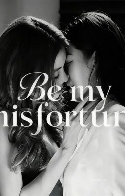 Be my misfortune