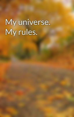My universe. My rules.