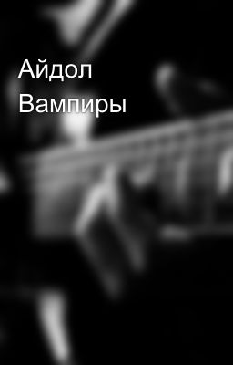 Айдол Вампиры