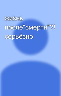 жизнь после"смерти"?! серьёзно 