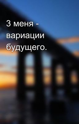 3 меня - вариации будущего.
