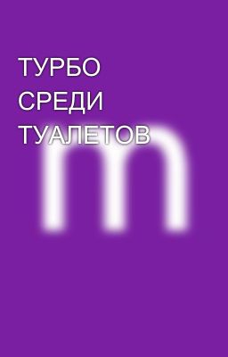 ТУРБО СРЕДИ ТУАЛЕТОВ