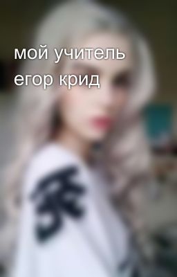 мой учитель егор крид